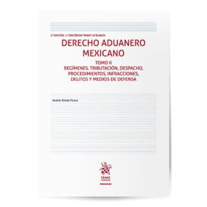 Derecho Aduanero Mexicano 2.ª Edición Tomo II - Regímenes, tributación, despacho, procedimientos, infracciones, delitos y medios de defensa